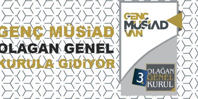 Genç Müsiad Van Şubesi 3. Olağan Genel Kurulu Yapılacak