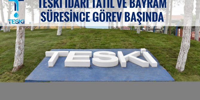TESKİ idari tatil ve bayram süresince görev başında