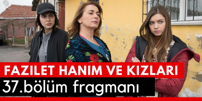 Fazilet Hanım ve Kızları 37. Bölüm Fragmanı İzle 3 Mart