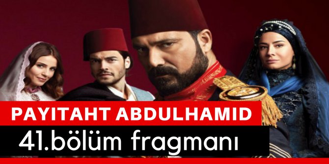 Payitaht Abdülhamit 41. Bölüm Fragmanı İzle 9 Mart