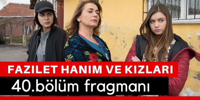Fazilet Hanım ve Kızları 40. Bölüm Fragmanı İzle 24 Mart