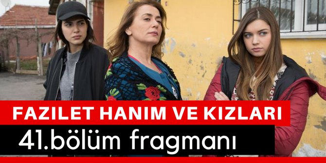 Fazilet Hanım ve Kızları 41. Bölüm Fragmanı İzle 31 Mart