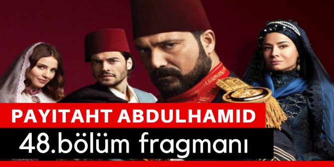 Payitaht Abdülhamit 48. Bölüm Fragmanı Son Bölüm İzle TRT 1