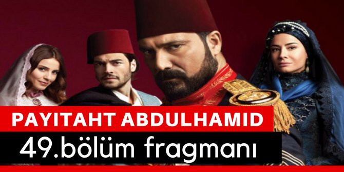 Payitaht Abdülhamit 49. Bölüm Fragmanı Son Bölüm İzle TRT 1