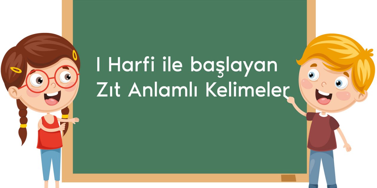 I Harfi ile Başlayan Zıt Anlamlı Kelimeler