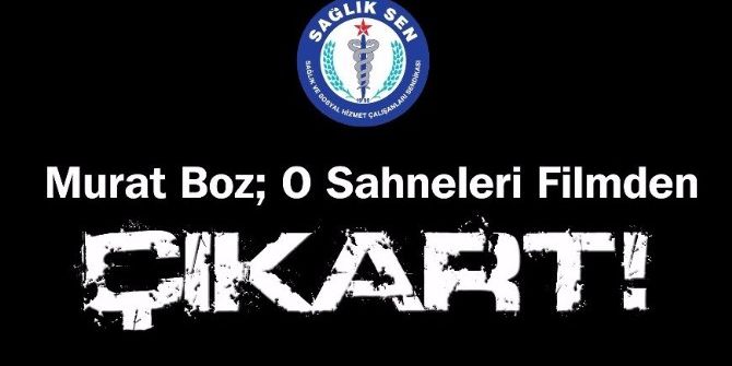 Aydın Sağlık-sen’den Murat Boz’a Çağrı; “O Sahneleri Filmden Çıkart”