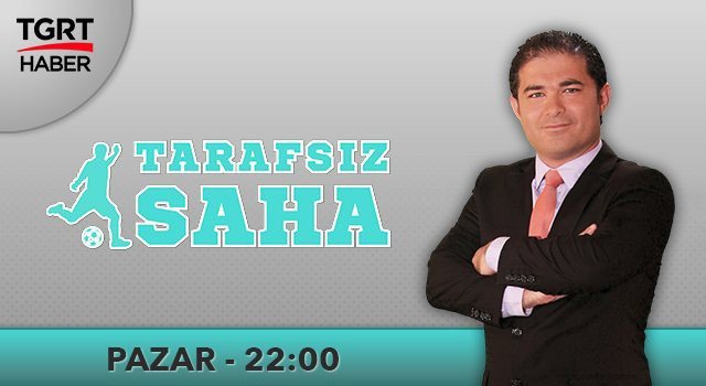 ’Tarafsız Saha’ Her Pazar Ekranlarda