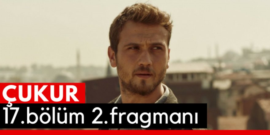 Çukur 17. Bölüm 2.Fragmanı İzle