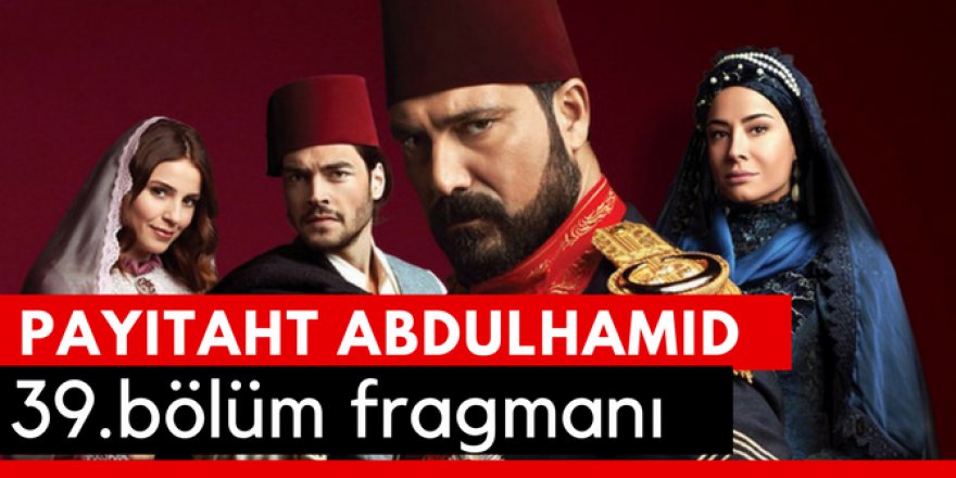 Payitaht Abdülhamit 39. Bölüm Fragmanı İzle