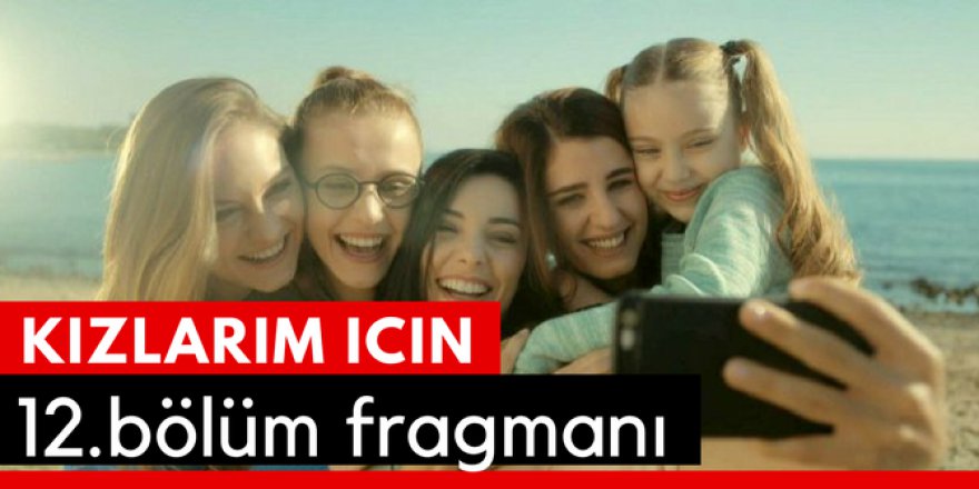 Kızlarım İçin 12. Bölüm Fragmanı İzle