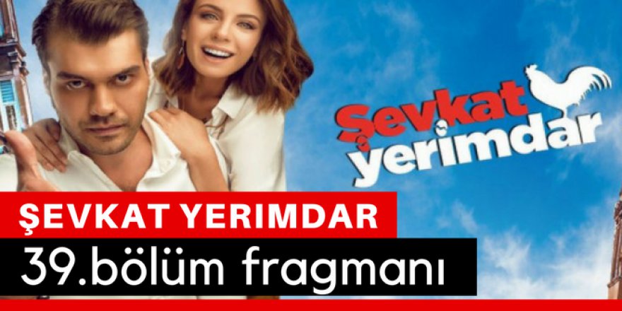 Şevkat Yerimdar 39. Bölüm Fragmanı İzle