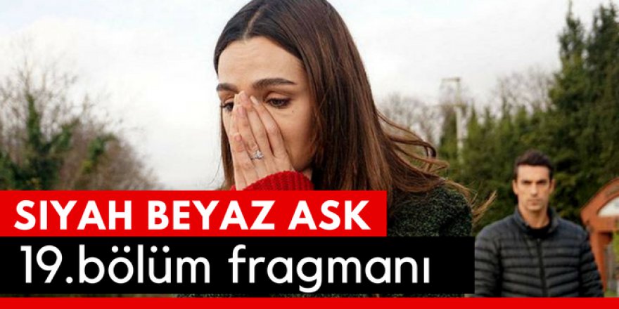 Siyah Beyaz Aşk 19.Bölüm Fragmanı İzle