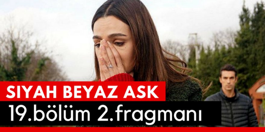 Siyah Beyaz Aşk 19.Bölüm 2.Fragmanı İzle