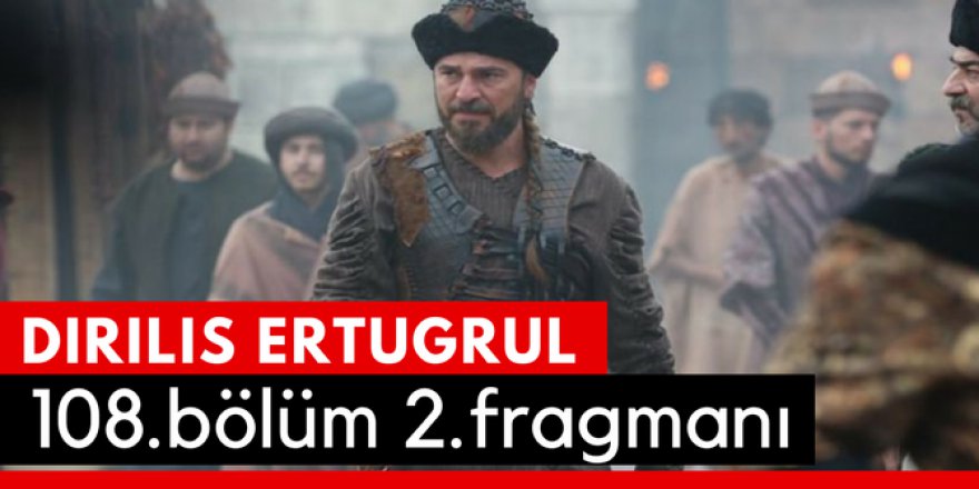 Diriliş Ertuğrul 108. Bölüm 2.Fragmanı İzle