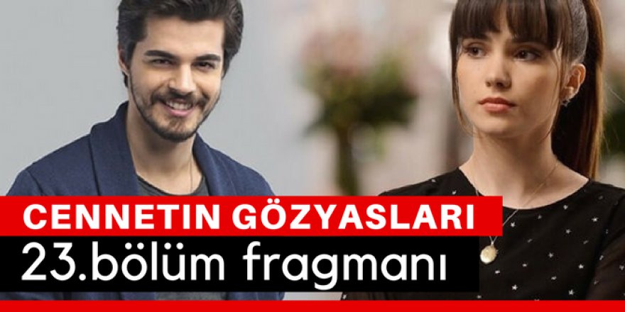 Cennetin Gözyaşları 23. Bölüm Fragmanı İzle