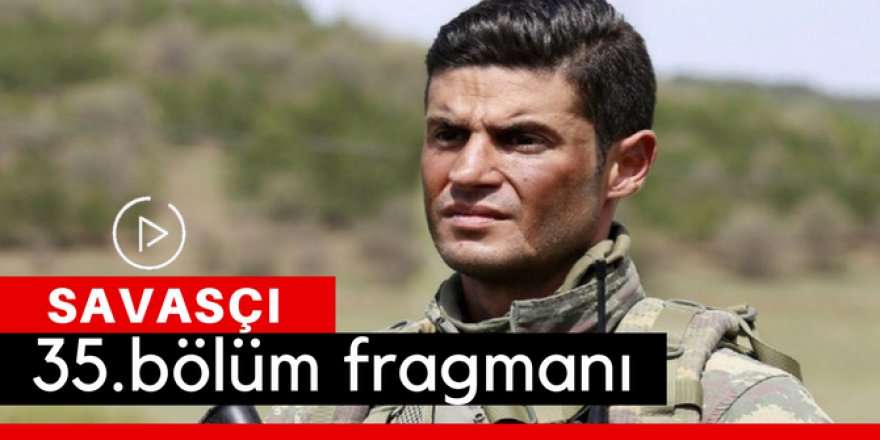 Savaşçı 35. Bölüm Fragmanı İzle
