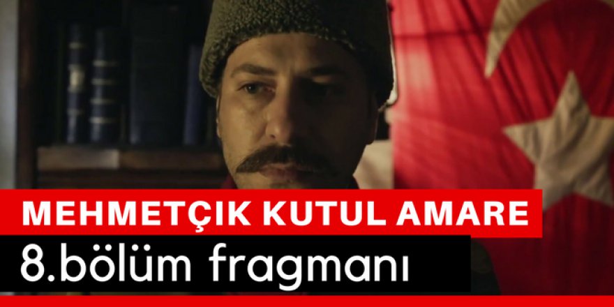 Mehmetçik Kut'ül Amare 8. Bölüm Fragmanı İzle