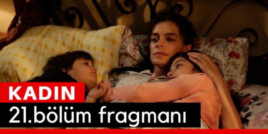 Kadın 21. Bölüm Fragmanı İzle