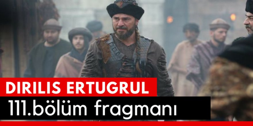 Diriliş Ertuğrul 111. Bölüm Fragmanı İzle