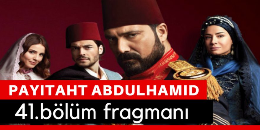Payitaht Abdülhamit 41. Bölüm Fragmanı İzle