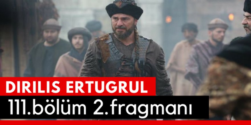 Diriliş Ertuğrul 111. Bölüm 2.Fragmanı İzle