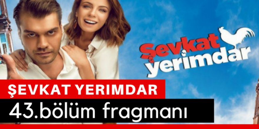 Şevkat Yerimdar 43. Bölüm Fragmanı İzle