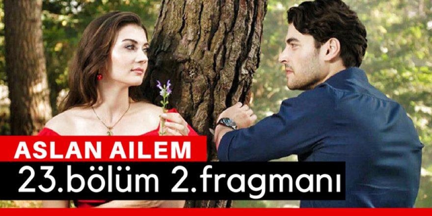 Aslan Ailem 23. Bölüm 2.Fragmanı İzle
