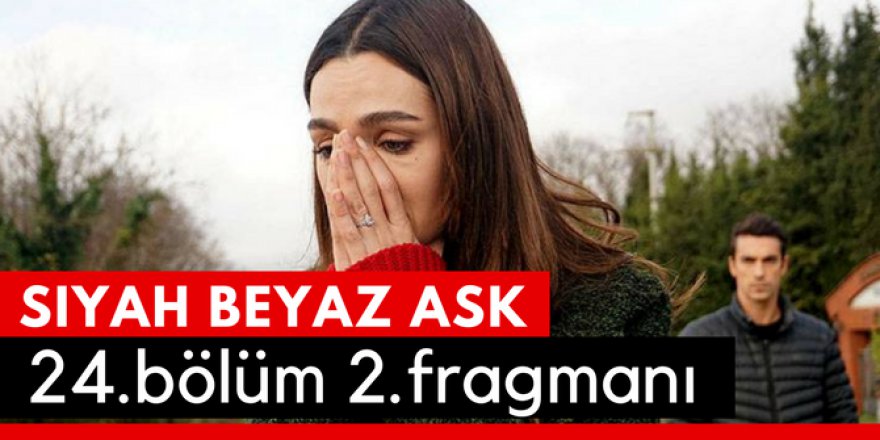Siyah Beyaz Aşk 23.Bölüm 2.Fragmanı İzle