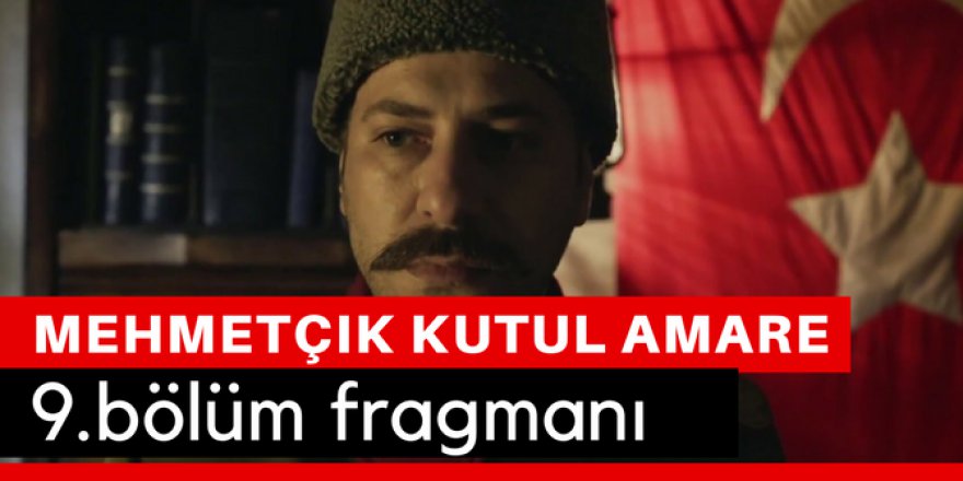 Mehmetçik Kut'ül Amare 9. Bölüm Fragmanı İzle