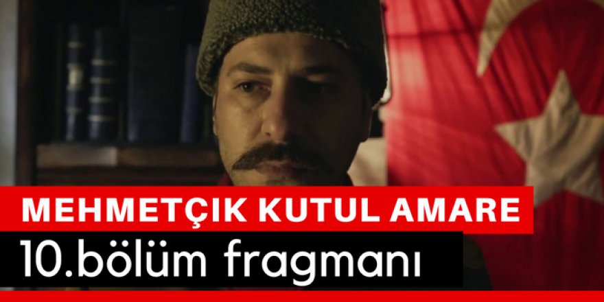 Mehmetçik Kut'ül Amare 10. Bölüm Fragmanı İzle