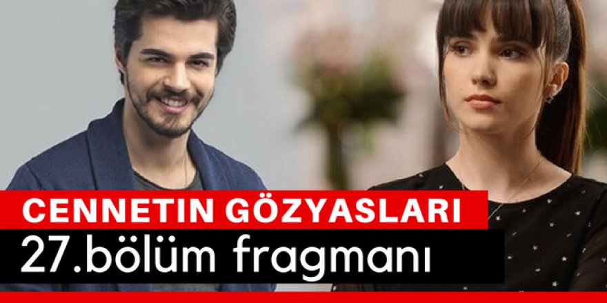 Cennetin Gözyaşları 27. Bölüm Fragmanı İzle