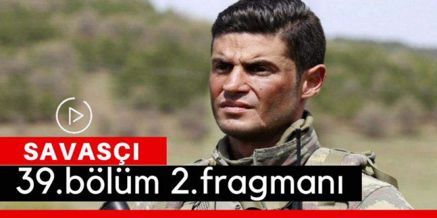 Savaşçı 39. Bölüm 2.Fragmanı İzle