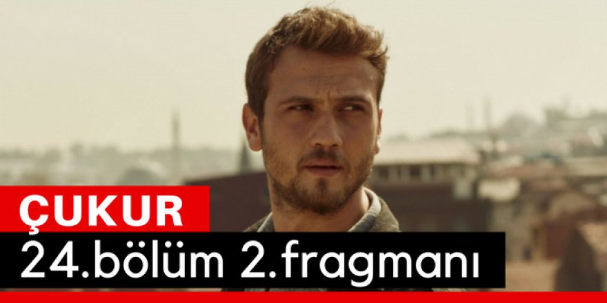 Çukur 24. Bölüm 2.Fragmanı İzle