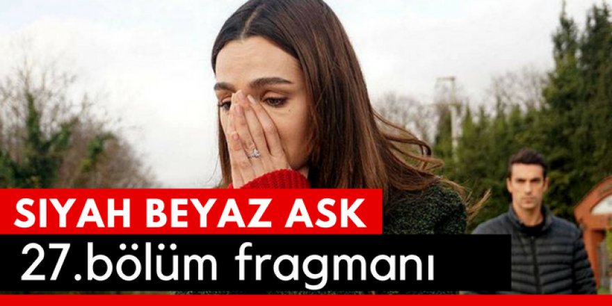 Siyah Beyaz Aşk 27.Bölüm Fragmanı İzle