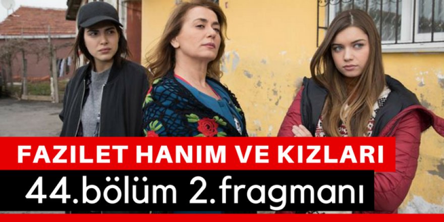Fazilet Hanım ve Kızları 44. Bölüm 2.Fragmanı İzle